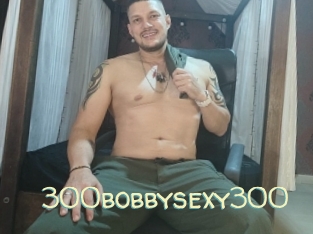 300bobbysexy300